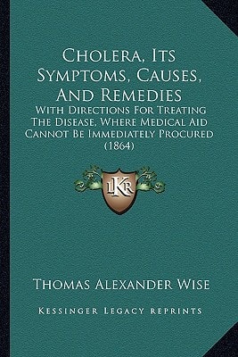 Cholera, Its Symptoms, Causes, And Remedies: With Directions For Treating The Disease, Where Medical Aid Cannot Be Immediately Procured (1864)