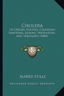 Cholera: Its Origin, History, Causation, Symptoms, Lesions, Prevention, And Treatment (1885)
