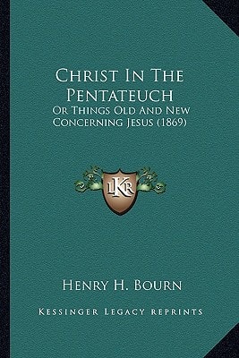 Christ In The Pentateuch: Or Things Old And New Concerning Jesus (1869)
