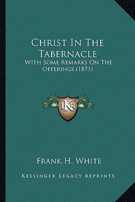 Christ In The Tabernacle: With Some Remarks On The Offerings (1871)