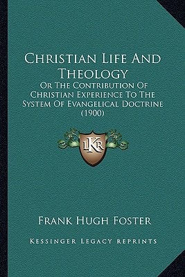 Christian Life And Theology: Or The Contribution Of Christian Experience To The System Of Evangelical Doctrine (1900)