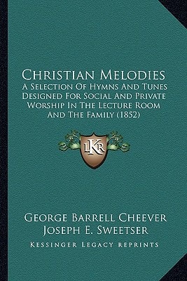 Christian Melodies: A Selection Of Hymns And Tunes Designed For Social And Private Worship In The Lecture Room And The Family (1852)