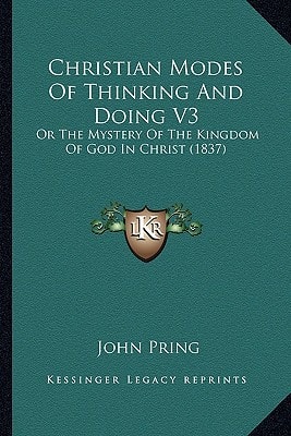 Christian Modes Of Thinking And Doing V3: Or The Mystery Of The Kingdom Of God In Christ (1837)