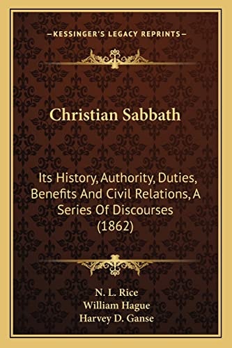 Christian Sabbath: Its History, Authority, Duties, Benefits And Civil Relations, A Series Of Discourses (1862)