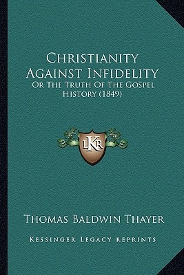 Christianity Against Infidelity: Or The Truth Of The Gospel History (1849)