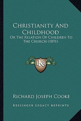 Christianity And Childhood: Or The Relation Of Children To The Church (1891)