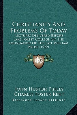 Christianity And Problems Of Today: Lectures Delivered Before Lake Forest College On The Foundation Of The Late William Bross (1922)