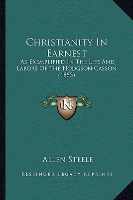 Christianity In Earnest: As Exemplified In The Life And Labors Of The Hodgson Casson (1853)