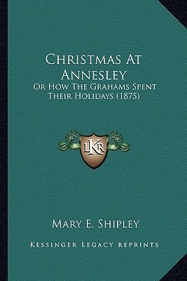 Christmas At Annesley: Or How The Grahams Spent Their Holidays (1875)