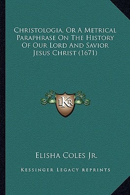 Christologia, Or A Metrical Paraphrase On The History Of Our Lord And Savior Jesus Christ (1671)