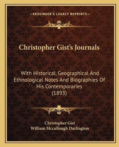 Christopher Gist's Journals: With Historical, Geographical And Ethnological Notes And Biographies Of His Contemporaries (1893)