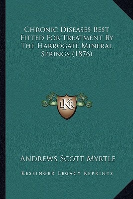 Chronic Diseases Best Fitted For Treatment By The Harrogate Mineral Springs (1876)