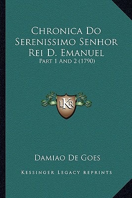 Chronica Do Serenissimo Senhor Rei D. Emanuel: Part 1 And 2 (1790)