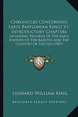 Chronicles Concerning Early Babylonian Kings V1, Introductory Chapters: Including Records Of The Early History Of The Kassites And The Country Of The Sea (1907)