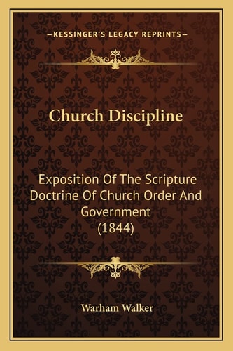 Church Discipline: Exposition Of The Scripture Doctrine Of Church Order And Government (1844)