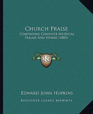 Church Praise: Comprising Complete Metrical Psalms And Hymns (1885)