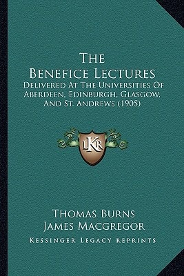 The Benefice Lectures: Delivered At The Universities Of Aberdeen, Edinburgh, Glasgow, And St. Andrews (1905)