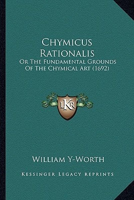 Chymicus Rationalis: Or The Fundamental Grounds Of The Chymical Art (1692)