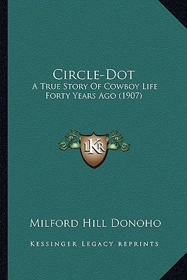 Circle-Dot: A True Story Of Cowboy Life Forty Years Ago (1907)