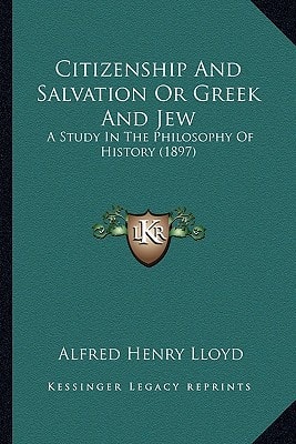 Citizenship And Salvation Or Greek And Jew: A Study In The Philosophy Of History (1897)