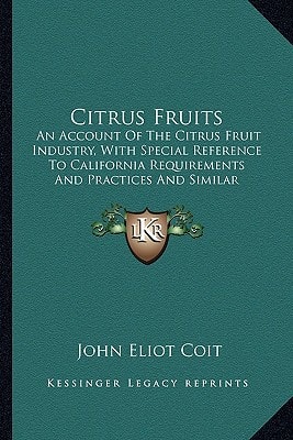 Citrus Fruits: An Account Of The Citrus Fruit Industry, With Special Reference To California Requirements And Practices And Similar Conditions (1915)