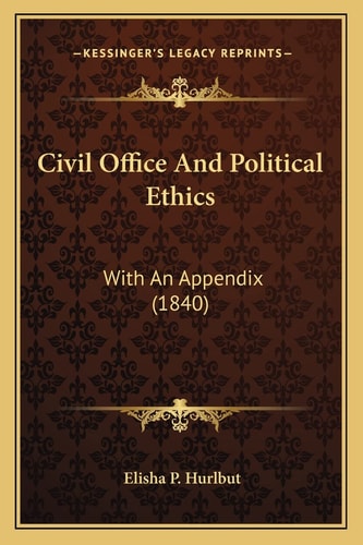 Civil Office And Political Ethics: With An Appendix (1840)