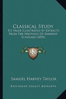 Classical Study: Its Value Illustrated By Extracts From The Writings Of Eminent Scholars (1870)