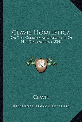 Clavis Homiletica: Or The Clergyman's Register Of His Discourses (1834)