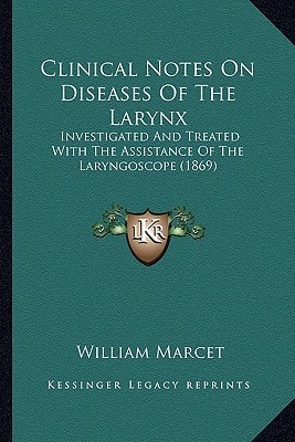 Clinical Notes On Diseases Of The Larynx: Investigated And Treated With The Assistance Of The Laryngoscope (1869)