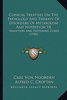 Clinical Treatises On The Pathology And Therapy Of Disorders Of Metabolism And Nutrition V8: Inanition And Fattening Cures (1910)