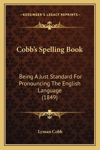 Cobb's Spelling Book: Being A Just Standard For Pronouncing The English Language (1849)
