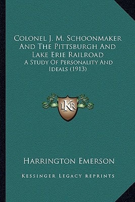 Colonel J. M. Schoonmaker And The Pittsburgh And Lake Erie Railroad: A Study Of Personality And Ideals (1913)