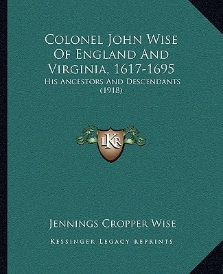Colonel John Wise Of England And Virginia, 1617-1695: His Ancestors And Descendants (1918)