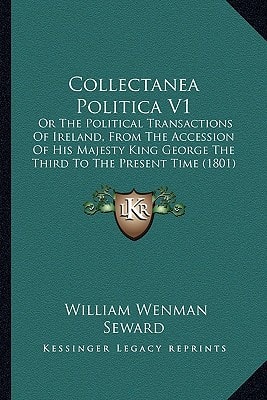 Collectanea Politica V1: Or The Political Transactions Of Ireland, From The Accession Of His Majesty King George The Third To The Present Time (1801)