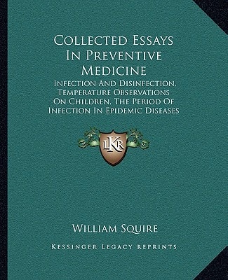 Collected Essays In Preventive Medicine: Infection And Disinfection, Temperature Observations On Children, The Period Of Infection In Epidemic Diseases (1887)