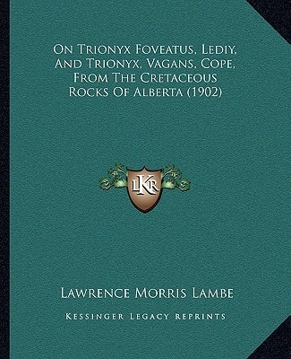 On Trionyx Foveatus, Lediy, And Trionyx, Vagans, Cope, From The Cretaceous Rocks Of Alberta (1902)