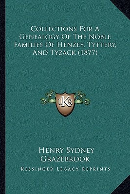 Collections For A Genealogy Of The Noble Families Of Henzey, Tyttery, And Tyzack (1877)