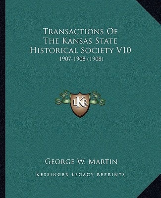 Transactions Of The Kansas State Historical Society V10: 1907-1908 (1908)