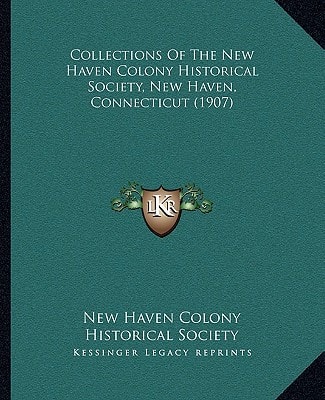 Collections Of The New Haven Colony Historical Society, New Haven, Connecticut (1907)