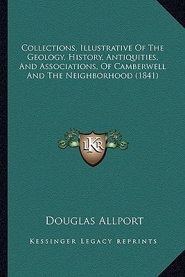 Collections, Illustrative Of The Geology, History, Antiquities, And Associations, Of Camberwell And The Neighborhood (1841)