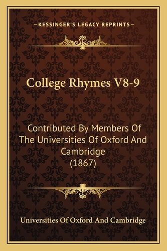 College Rhymes V8-9: Contributed By Members Of The Universities Of Oxford And Cambridge (1867)