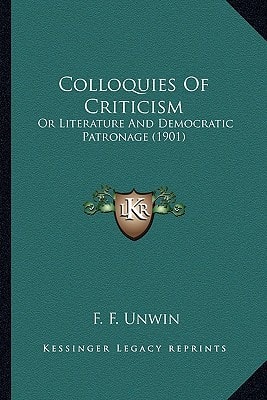 Colloquies Of Criticism: Or Literature And Democratic Patronage (1901)