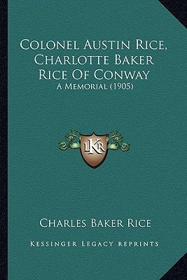 Colonel Austin Rice, Charlotte Baker Rice Of Conway: A Memorial (1905)