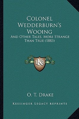 Colonel Wedderburn's Wooing: And Other Tales, More Strange Than True (1883)