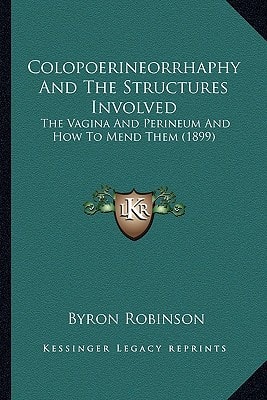 Colopoerineorrhaphy And The Structures Involved: The Vagina And Perineum And How To Mend Them (1899)