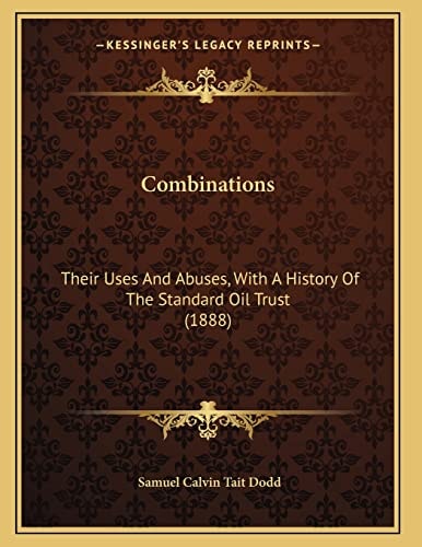 Combinations: Their Uses And Abuses, With A History Of The Standard Oil Trust (1888)