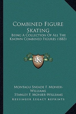 Combined Figure Skating: Being A Collection Of All The Known Combined Figures (1883)