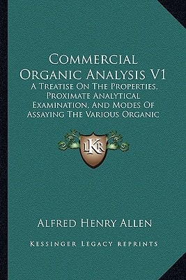 Commercial Organic Analysis V1: A Treatise On The Properties, Proximate Analytical Examination, And Modes Of Assaying The Various Organic Chemicals And Products (1885)