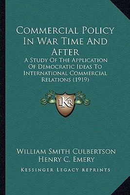 Commercial Policy In War Time And After: A Study Of The Application Of Democratic Ideas To International Commercial Relations (1919)