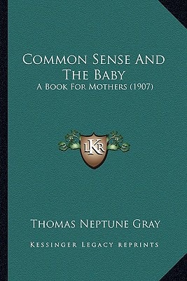 Common Sense And The Baby: A Book For Mothers (1907)